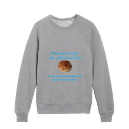 If Pancake Tuesday is also called Fat Tuesday, then why isn't Thanksgiving called Fat Thursday? with blue lettering Kids Crewneck