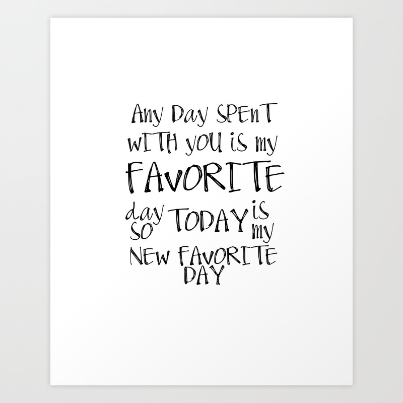 Any Day Spent With You Is My Favorite Day So Today Is My New Favorite Day Art Print By Nikolajovanovic Society6
