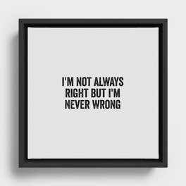 I'm Not Always Right But I'm Never Wrong Framed Canvas