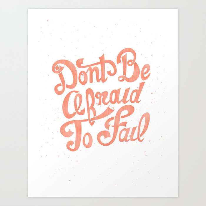 Don't Be Afraid To Fail  Art Print
