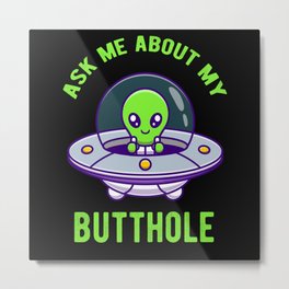 Ask About Me My Asshole Terrestrial Metal Print