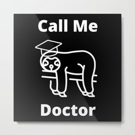 Call Me Doctor | Sloth Dr. Greetings Metal Print | Lazy, Gift, Phd, University, Father, Dissertation, Doctoralcandidate, Doctorate, Funny, Doctoralthesis 