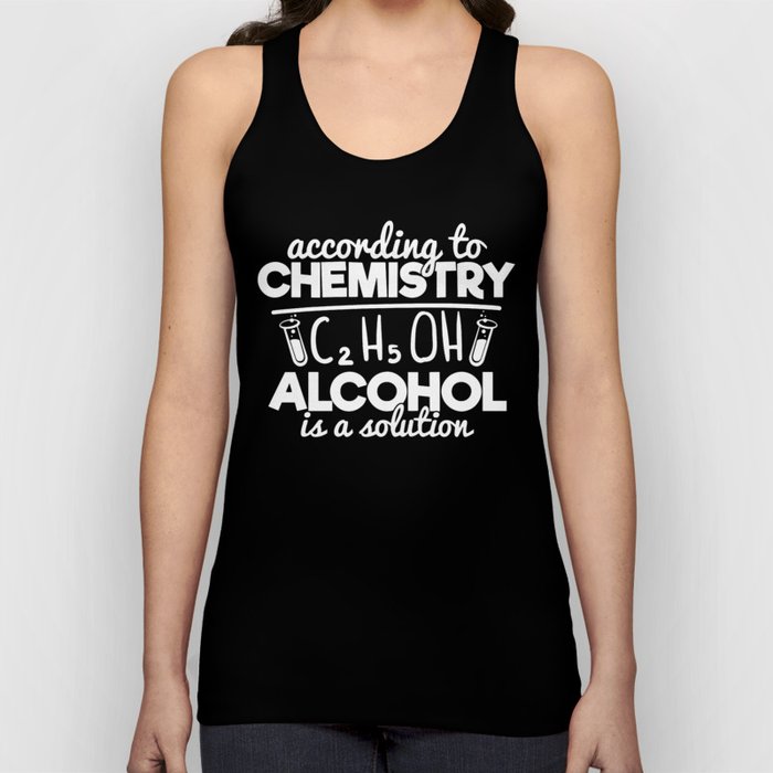 According To Chemistry Alcohol Is A Solution Tank Top