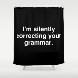 I'm silently correcting your grammar Shower Curtain