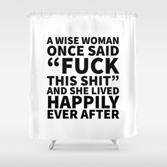 A Wise Woman Once Said Fuck This Shit Shower Curtain