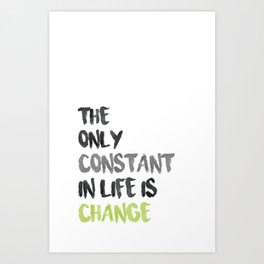 The Only Constant In Life Is Change Art Print