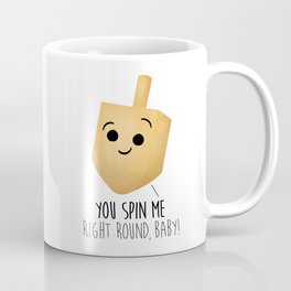 You Spin Me Right Round, Baby! Mug