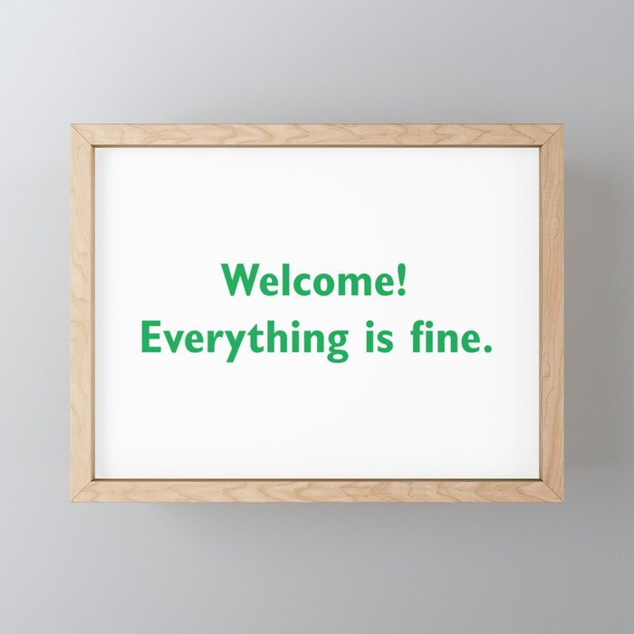 welcome everything is Fine Framed Mini Art Print