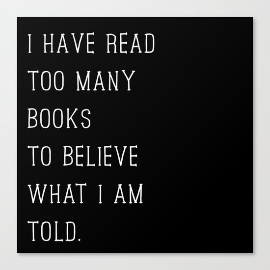 I Have Read Too Many Books To Believe What I Am Told Inverted Canvas Print By Bookwormboutique