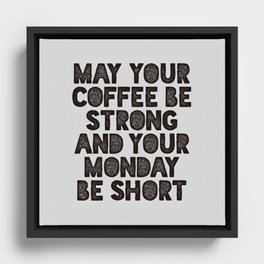 May Your Coffee Be Strong and Your Monday Be Short Framed Canvas