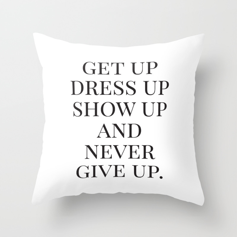 Get Up Dress Up Show Up And Never Give Up Typography Quotes Nursery Prints Girl Minimal Art Throw Pillow By Radquoteshop Society6