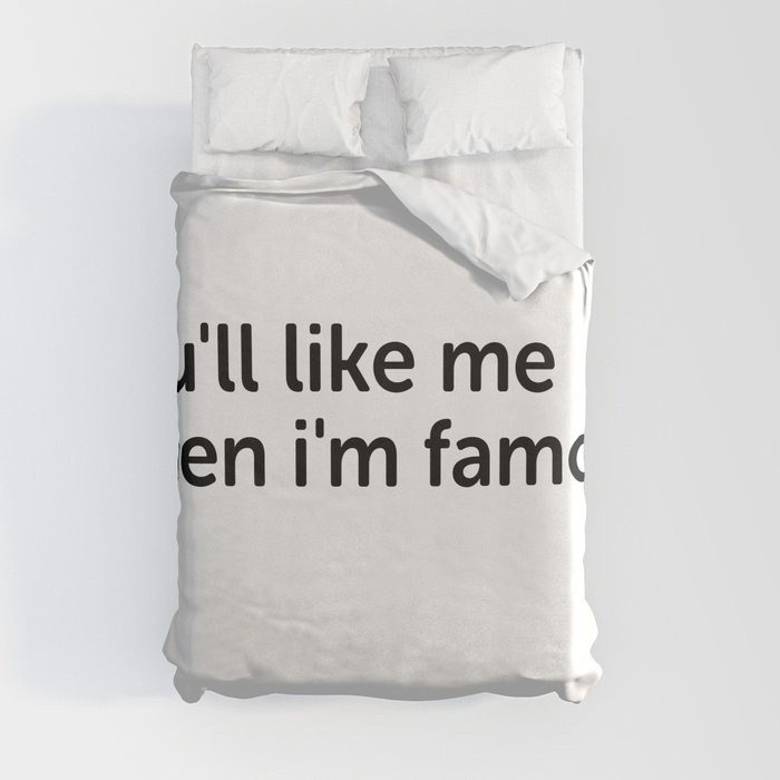 you'll like me when i'm famous Duvet Cover