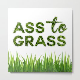 Ass to Grass Metal Print