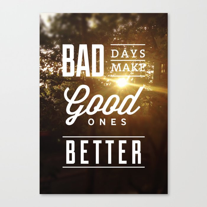 "Bad days make good ones better" Poster Canvas Print
