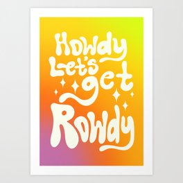 Howdy Let's Get Rowdy Art Print