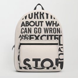 Stop worrying about what can go wrong, get excited about can go right, believe, life, future Backpack
