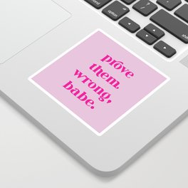 PROVE THEM WRONG, BABE Sticker
