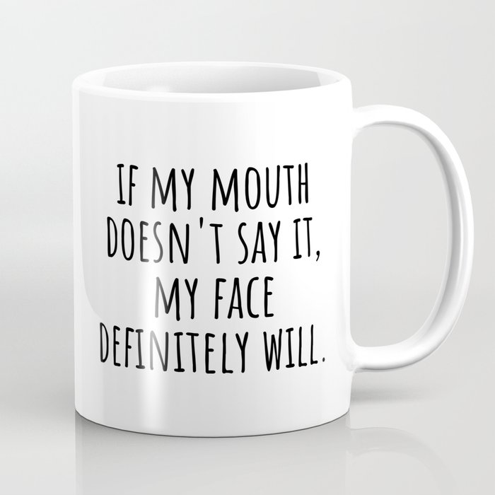 If my mouth doesn't say it, my face definitely will Coffee Mug