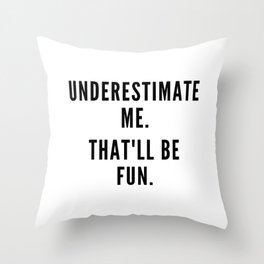 Underestimate me, that'll be fun. Throw Pillow