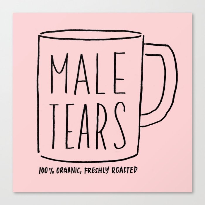 Male Tears, 100% Organic, Freshly Roasted Canvas Print