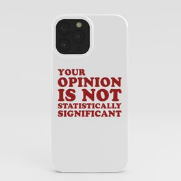 Your Opinion Is Not Statistically Significant iPhone Case