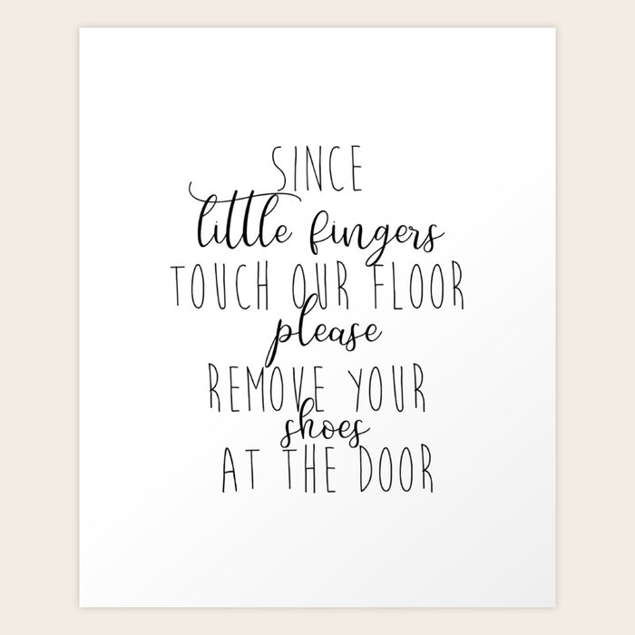 take-shoes-off-sign-since-little-fingers-touch-our-floor-please-remove-your-shoes-at-the-door-remove-art-print-by-lovelyprints-society6