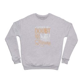 WHEN IN DOUBT GO TO THE LIBRARY Crewneck Sweatshirt