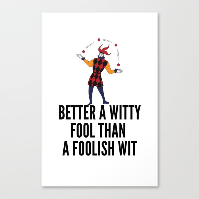 better a witty fool than a foolish wit ,april fool day Canvas Print
