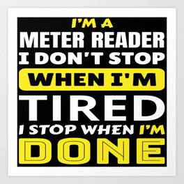 I’m a Meter Reader I don’t stop when I’m tired I stop when I’m done Art Print | Stencil, Digital, Ink, Watercolor, Pattern, Black And White, Acrylic, Meter, Oil, Typography 