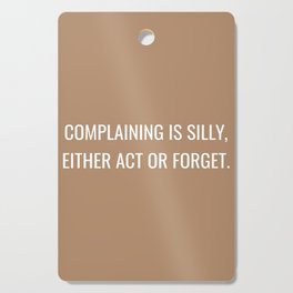 Complaining is silly, Either act or forget Cutting Board