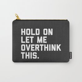 Hold On, Overthink This Funny Quote Carry-All Pouch
