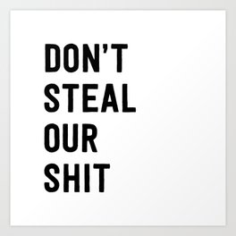 Don't Steal our Shit Art Print