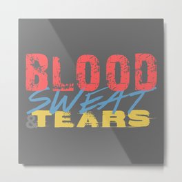 Blood, Sweat, & Tears Metal Print