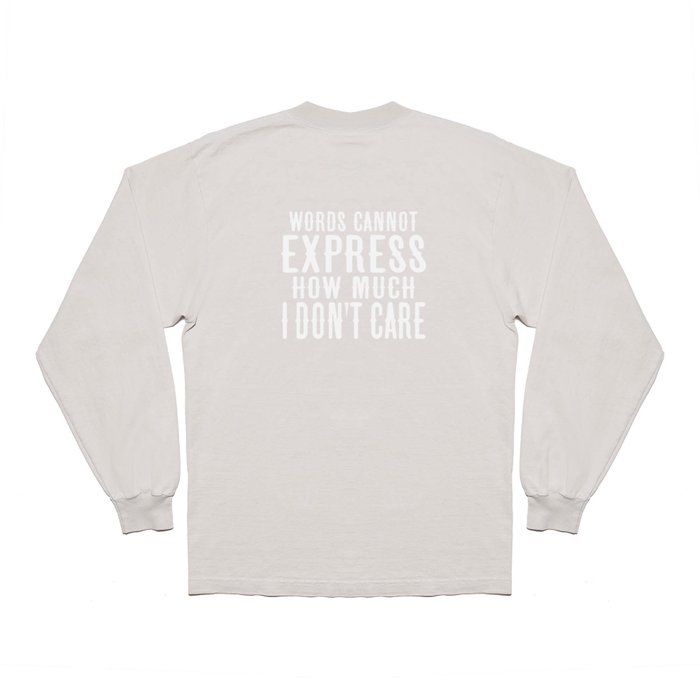 Words Can't Express How Much I Don't Care, Funny Saying I Do Not Care Long  Sleeve T Shirt by merchking