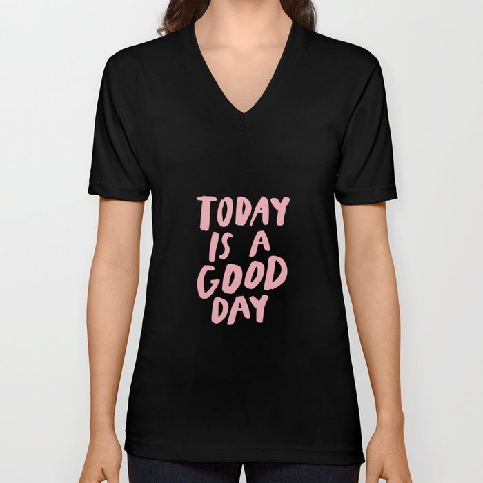 Today is a Good Day V Neck T Shirt