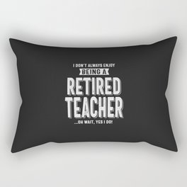 I Don't Always Enjoy Being a Retired Teacher Rectangular Pillow
