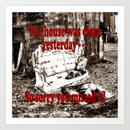 The house was clean yesterday . . . So sorry you missed it! Art Print | People, Funny, Typography, Vintage 