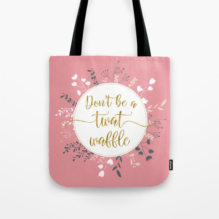 DON'T BE A TWAT WAFFLE - Fancy Gold Sweary Quote Tote Bag