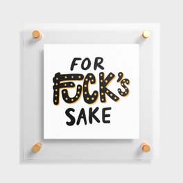 For Fuck's Sake Floating Acrylic Print