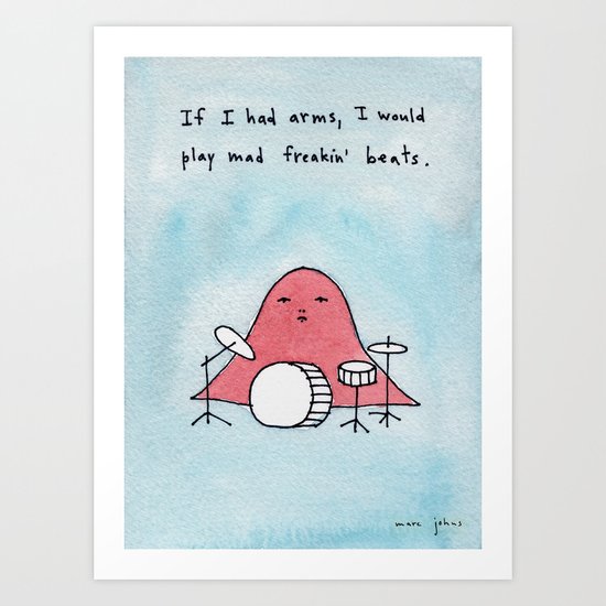 If I had arms, I would play mad freakin' beats Art Print