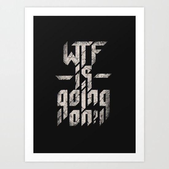 WTF is going on? Art Print