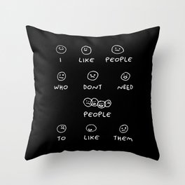 I like people who don't need people to like them Throw Pillow