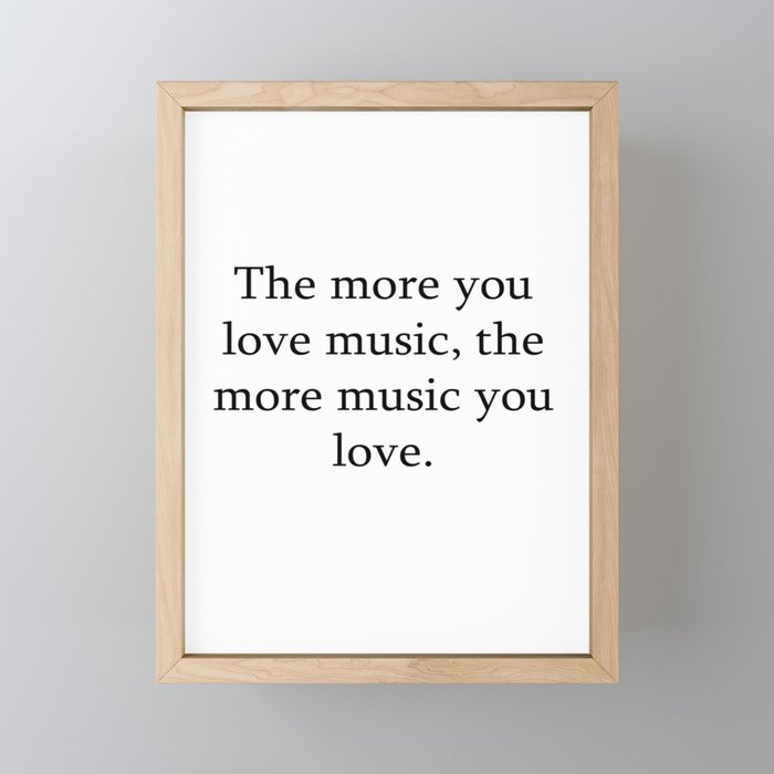 The more you love music, the more music you love. Framed Mini Art Print