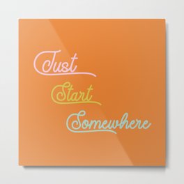 Just Start Somewhere Metal Print | Uplifting, Inspirational, Inspiration, Quote, Saying, Simple, Orange, Hustle, Minimal, Positivity 