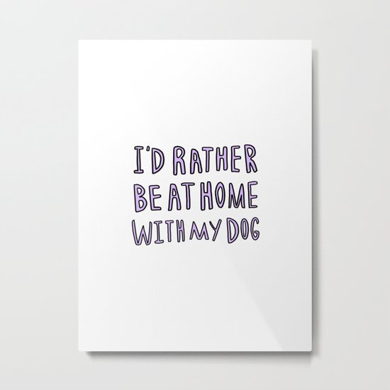 I'd rather be at home with my dog - typography print Metal Print