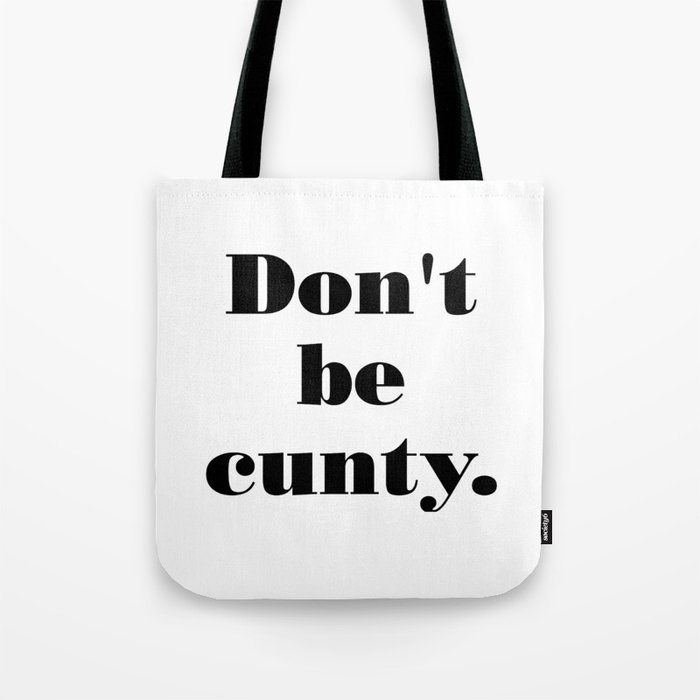 Don't be cunty Tote Bag