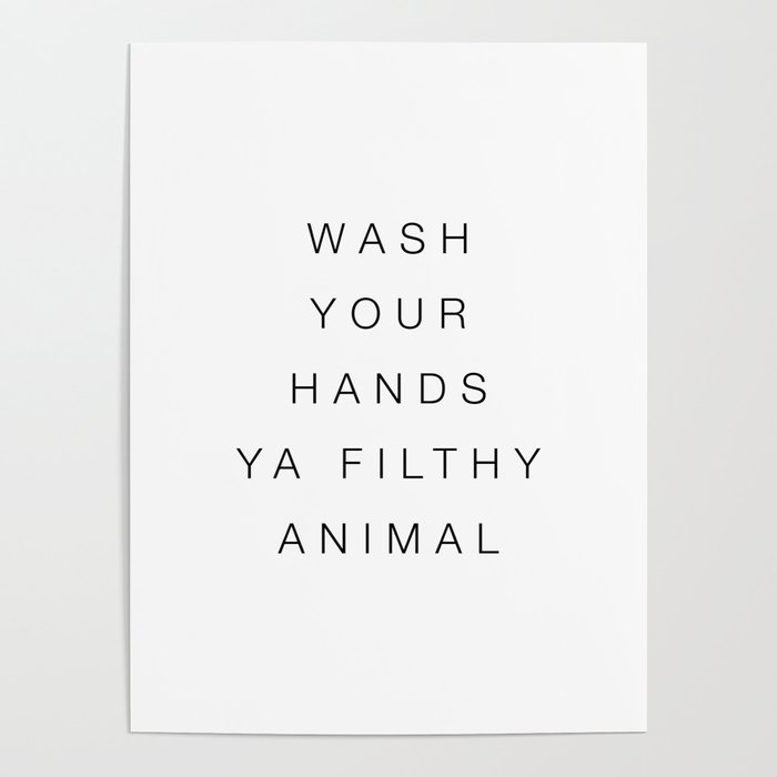 Wash your hands ya filthy animal Poster