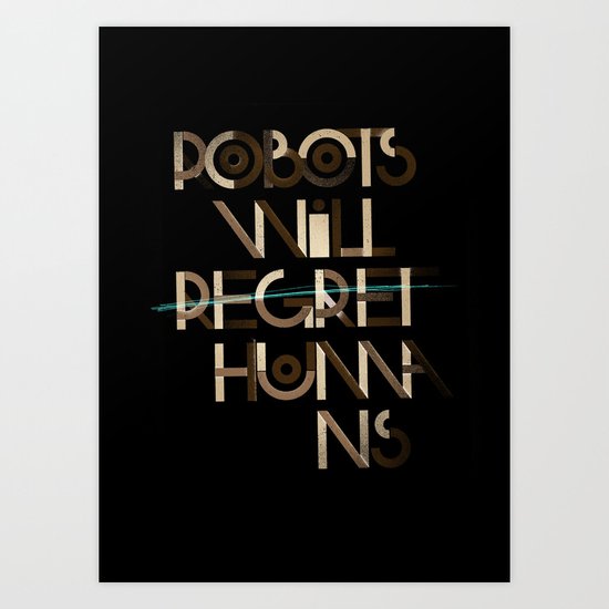 Robots Will Regret Humans Art Print