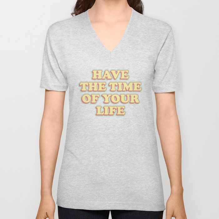 have the time of your life V Neck T Shirt
