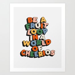 Be a Fruitloop in a World of Cheerios typography quote for kids Art Print